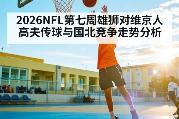 2026NFL第七周雄狮对维京人高夫传球与国北竞争走势分析